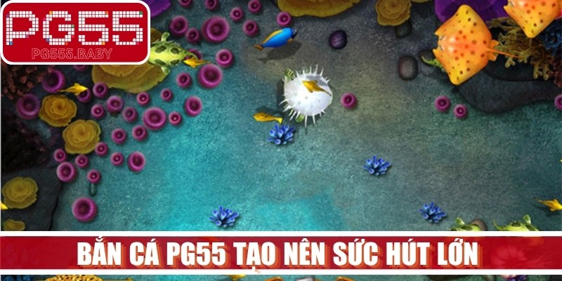 Bắn cá PG55 tạo nên sức hút lớn là nhờ chất lượng đồ họa đẹp