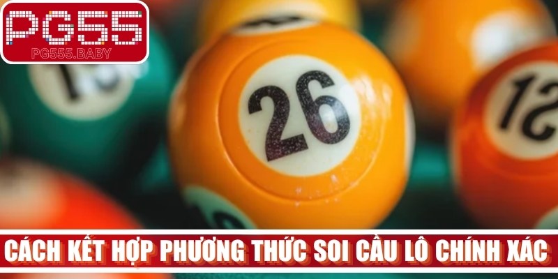 Cách kết hợp phương thức soi cầu lô chính xác 100 đánh là thắng tránh rủi ro