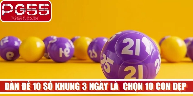 Dàn đề 10 số khung 3 ngày là phương pháp cược thủ chọn ra đúng 10 con đẹp nhất
