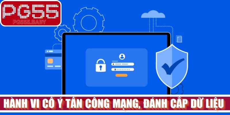 Hành vi cố ý tấn công mạng, đánh cắp dữ liệu đều vi phạm bảo mật