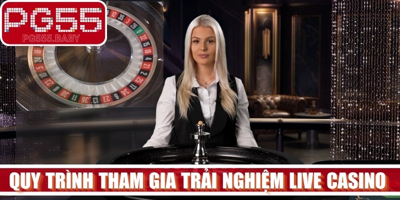 Quy trình tham gia trải nghiệm live casino rất rõ ràng, an toàn