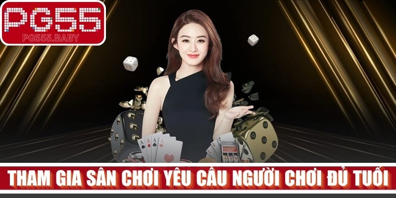 Tham gia sân chơi đẳng cấp yêu cầu tất cả người chơi phải đủ tuổi