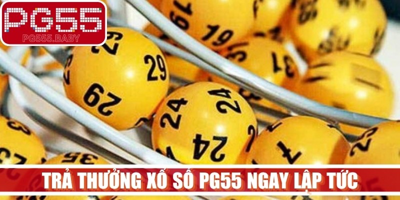 Trả thưởng xổ số PG55 ngay lập tức, bảo mật tối ưu thông tin