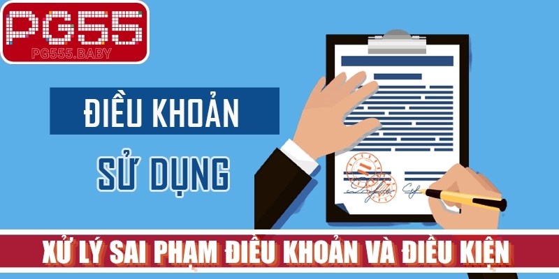 Xử lý sai phạm điều khoản và điều kiện chi tiết, nghiêm nhất